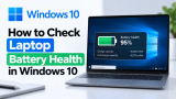 How to Check Laptop Battery Health in Windows 10