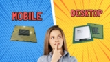 Mobile CPU vs Desktop CPU – Which One to Prefer & Why?